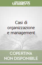 Casi di organizzazione e management