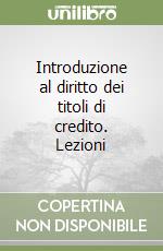 Introduzione al diritto dei titoli di credito. Lezioni libro