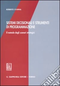 Sistemi decisionali e strumenti di programmazione. Il metodo degli scenari strategici libro