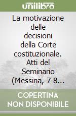 La motivazione delle decisioni della Corte costituzionale. Atti del Seminario (Messina, 7-8 maggio 1993) libro