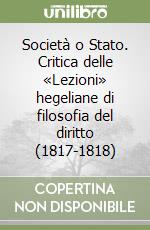 Società o Stato. Critica delle «Lezioni» hegeliane di filosofia del diritto (1817-1818) libro