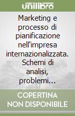 Marketing e processo di pianificazione nell'impresa internazionalizzata. Schemi di analisi, problemi operativi e riflessi organizzativi libro