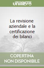 La revisione aziendale e la certificazione dei bilanci libro