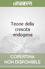 Teorie della crescita endogena libro