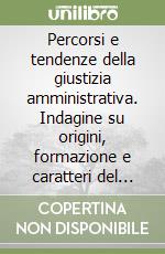 Percorsi e tendenze della giustizia amministrativa. Indagine su origini, formazione e caratteri del sistema della giustizia amministrativa in Italia libro