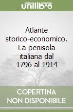 Atlante storico-economico. La penisola italiana dal 1796 al 1914 libro