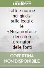 Fatti e norme nei giudizi sulle leggi e le «Metamorfosi» dei criteri ordinatori delle fonti libro