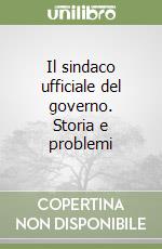 Il sindaco ufficiale del governo. Storia e problemi libro