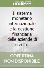 Il sistema monetario internazionale e la gestione finanziaria delle aziende di credito