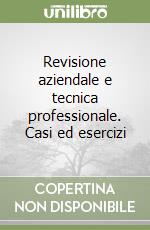 Revisione aziendale e tecnica professionale. Casi ed esercizi libro