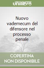 Nuovo vademecum del difensore nel processo penale libro