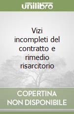 Vizi incompleti del contratto e rimedio risarcitorio libro