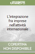 L'integrazione fra imprese nell'attività internazionale libro
