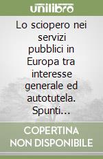 Lo sciopero nei servizi pubblici in Europa tra interesse generale ed autotutela. Spunti comparatistici libro