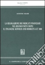 La regolazione dei mercati finanziari nel Regno Unito dopo il Financial Services and Markets ACT 2000 libro