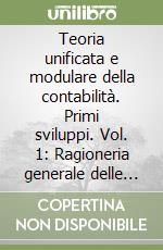 Teoria unificata e modulare della contabilità. Primi sviluppi. Vol. 1: Ragioneria generale delle imprese libro