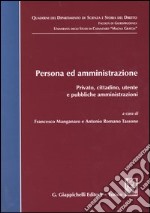 Persona ed amministrazione. Privato, cittadino, utente e pubbliche amministrazioni libro