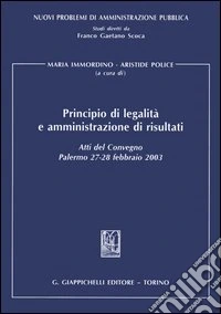 Principio di legalità e amministrazione di risultati. Atti del Convegno (Palermo, 27-28 febbraio 2003) libro
