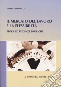Il mercato del lavoro e la flessibilità. Teorie ed evidenze empiriche libro
