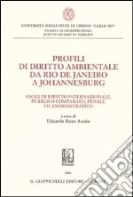 Profili di diritto ambientale da Rio de Janeiro a Johannesburg. Saggi di diritto internazionale, pubblico comparato, penale ed amministrativo libro