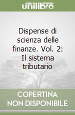 Dispense di scienza delle finanze. Vol. 2: Il sistema tributario libro