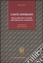 L'anti-sovrano. Potere tributario e sovranità nell'ordinamento comunitario libro