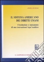 Il sistema americano dei diritti umani. Circolazione e mutamento di una international legal tradition libro