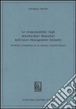 Le responsabilità degli intermediari finanziari nell'Asset Management Industry. Problemi e prospettive in un contesto di global finance libro