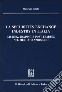 La securities exchange industry in Italia. Listing, trading e post trading nel mercato azionario libro