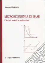 Microeconomia di base. Principi, metodi e applicazioni libro