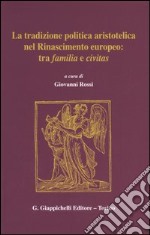 La tradizione politica aristotelica nel Rinascimento europeo: tra familia e civitas libro