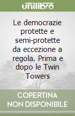 Le democrazie protette e semi-protette da eccezione a regola. Prima e dopo le Twin Towers libro