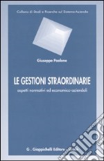 Le gestioni straordinarie. Aspetti normativi ed economico-aziendali libro