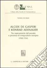 Alcide De Gasperi e Konrad Adenauer. Tra superamento del passato e processo di integrazione europea (1945-1954)