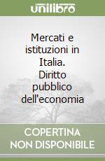 Mercati e istituzioni in Italia. Diritto pubblico dell'economia libro