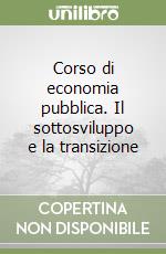 Corso di economia pubblica. Il sottosviluppo e la transizione libro