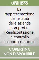 La rappresentazione dei risultati delle aziende non profit. Rendicontazione e controllo economico-sociale libro