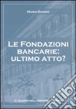 Le fondazioni bancarie: ultimo atto? libro