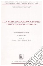 Alla ricerca del «diritto ragionevole». Esperienze giuridiche a confronto. Atti del Seminario (Palermo, 11 febbraio 2002) libro