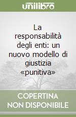 La responsabilità degli enti: un nuovo modello di giustizia «punitiva» libro