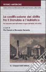 La codificazione del diritto fra il Danubio e l'Adriatico. Per i duecento anni dall'entrata in vigore dell'ABGB (1812-2012). Atti del Convegno... (Trieste, 2012) libro