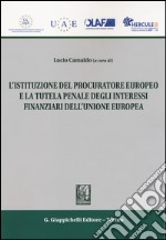 L'istituzione del procuratore europeo e la tutela penale degli interessi finanziari dell'Unione Europea libro