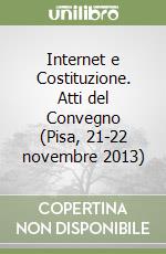 Internet e Costituzione. Atti del Convegno (Pisa, 21-22 novembre 2013) libro