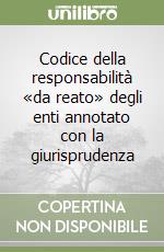 Codice della responsabilità «da reato» degli enti annotato con la giurisprudenza