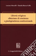 Libertà religiosa obiezione di coscienza e giurisprudenza costituzionale libro