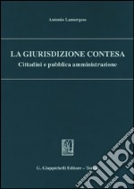 La giurisdizione contesa. Cittadini e pubblica amministrazione libro