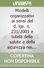 Modelli organizzativi ai sensi del d. lgs. n. 231/2001 e tutela della salute e della sicurezza nei luoghi di lavoro libro