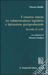 Il concorso esterno tra indeterminatezza legislativa e tipizzazione giurisprudenziale. Raccolta di scritti