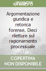 Argomentazione giuridica e retorica forense. Dieci riletture sul ragionamento processuale libro