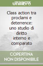 Class action tra proclami e deterrence: uno studio di diritto interno e comparato libro